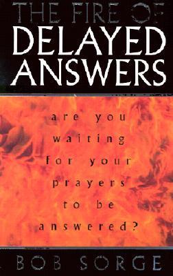 Book cover of The Fire of Delayed Answers: Are You Waiting for Your Prayers to Be Answered? by Bob Sorge