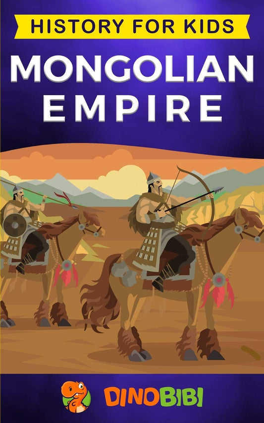 Book cover of Mongolian Empire: History For Kids: A Captivating Guide To A Remarkable Genghis Khan & The Mongol Empire by Dinobibi Publishing