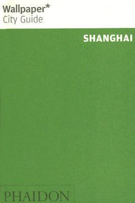 Book cover of Wallpaper City Guide: Shanghai by Editors of Wallpaper Magazine, Wallpaper Magazine