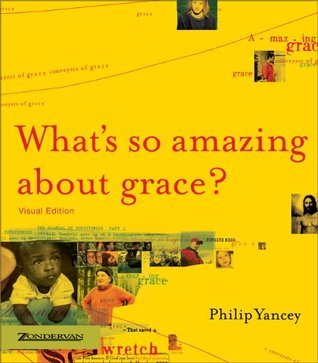 Book cover of Whats So Amazing About Grace? Visual Edition by Philip Yancey, Mark Arnold