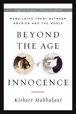 Book cover of Beyond The Age Of Innocence: Rebuilding Trust Between America And The World by Kishore Mahbubani