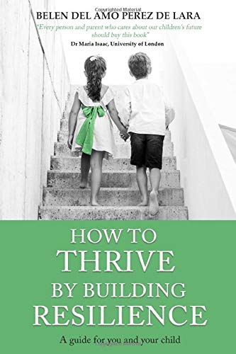 Book cover of How To Thrive By Building Resilience: A Guide For You And Your Child by Belén del Amo Pérez de Lara