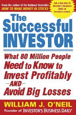 Book cover of The Successful Investor: What 80 Million People Need To Know To Invest Profitably And Avoid Big Losses by William J. O'Neil