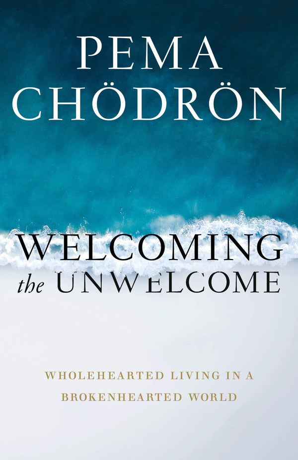 Book cover of Welcoming The Unwelcome: Wholehearted Living In A Brokenhearted World by Pema Chödrön