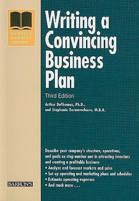 Book cover of Writing A Convincing Business Plan by Arthur DeThomas, Stephanie Derammelaere