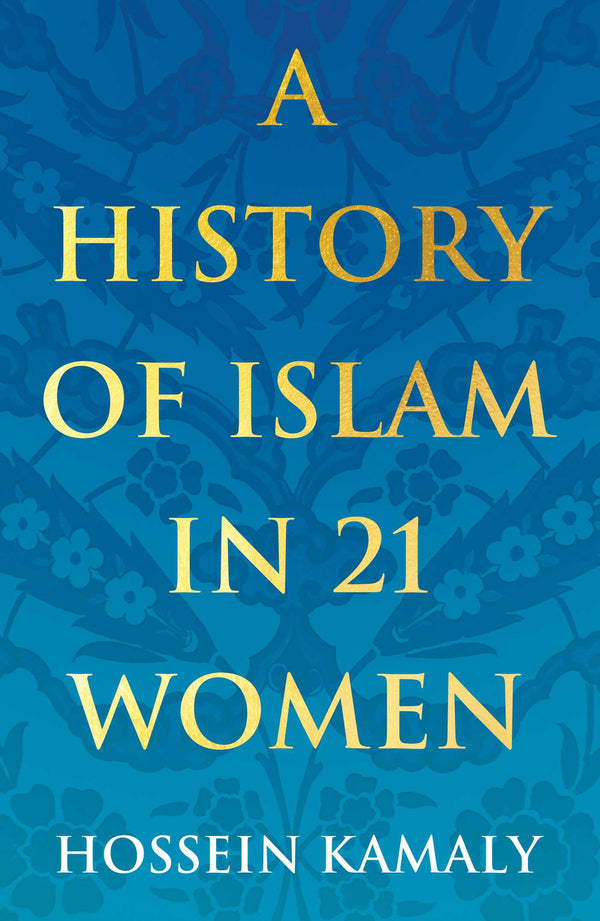 Book cover of A History Of Islam In 21 Women by Hossein Kamaly