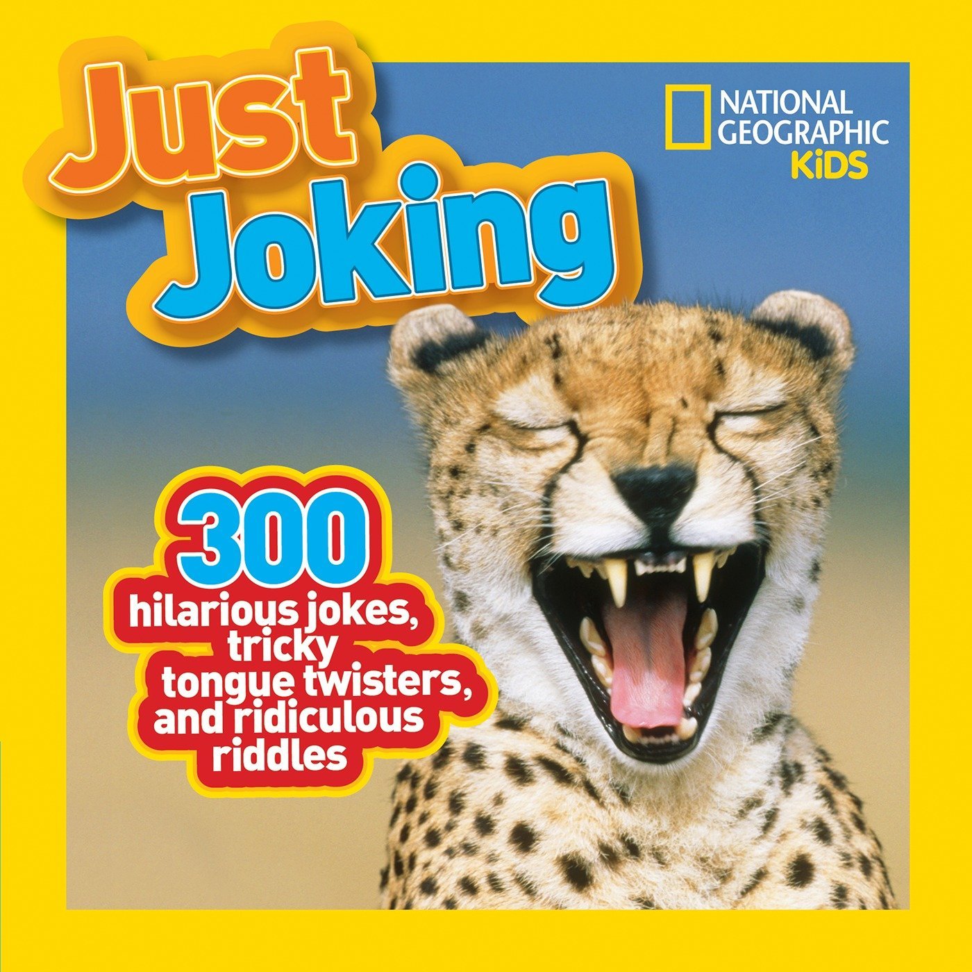 Book cover of National Geographic Kids Just Joking: 300 Hilarious Jokes, Tricky Tongue Twisters, and Ridiculous Riddles by National Geographic Kids