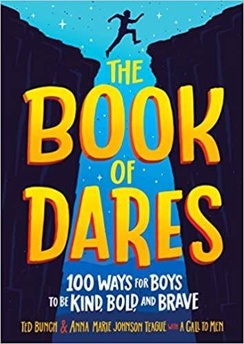 Book cover of The Book of Dares: 100 Ways for Boys to Be Kind, Bold, and Brave by Ted Bunch, Anna Marie Johnson Teague