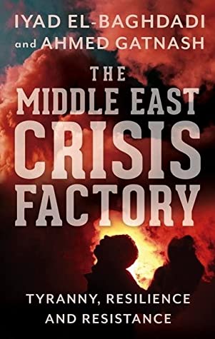 Book cover of The Middle East Crisis Factory: Tyranny, Resilience And Resistance by Iyad El-Baghdadi, Ahmed Gatnash