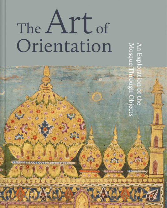 Book cover of The Art of Orientation: An Exploration of the Mosque Through Objects by Idries Trevathan (Ed.), Mona Aljalhami (Ed.), Murdo  Macleod (Ed.), Mona Mansour (Ed.)