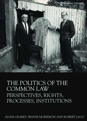 Book cover of The Politics of the Common Law: Perspectives, Rights, Processes, Institutions by Adam Gearey, Wayne Morrison, Robert Jago