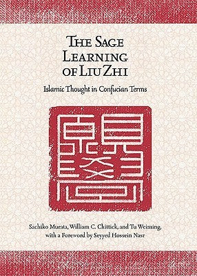 Book cover of The Sage Learning of Liu Zhi: Islamic Thought in Confucian Terms by Sachiko Murata, Seyyed Hossein Nasr (Foreword), William C. Chittick, Tu Weiming