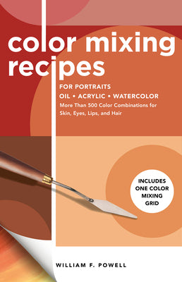 Book cover of Color Mixing Recipes For Portraits: More Than 500 Color Combinations For Skin, Eyes, Lips & Hair - Includes One Color Mixing Grid (Volume 3) by William F. Powell