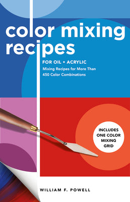 Book cover of Color Mixing Recipes For Oil & Acrylic: Mixing Recipes For More Than 450 Color Combinations - Includes One Color Mixing Grid (Volume 2) by William F. Powell
