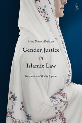 Book cover of Gender Justice In Islamic Law: Homicide And Bodily Injuries by Musa Usman Abubakar