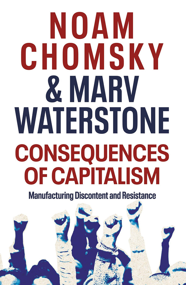 Book cover of Consequences Of Capitalism: Manufacturing Discontent And Resistance by Noam Chomsky, Marv Waterstone