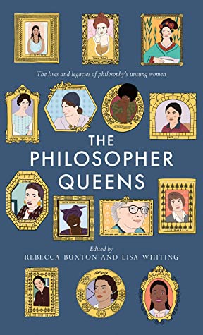 Book cover of The Philosopher Queens: The Lives And Legacies Of Philosophy's Unsung Women