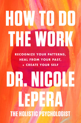 Book cover of How To Do The Work: Recognize Your Patterns, Heal From Your Past, And Create Your Self by Nicole LePera
