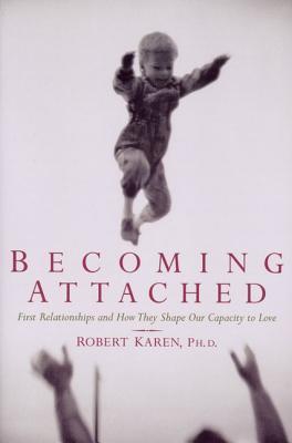 Book cover of Becoming Attached: First Relationships And How They Shape Our Capacity To Love by Robert   Karen