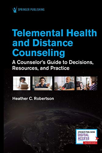 Book cover of Telemental Health And Distance Counseling: A Counselor's Guide To Decisions, Resources, And Practice by Heather Robertson PhD  LMHC  LPC  CASAC  CRC  NCC  ACS  BC-TMH