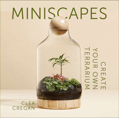 Book cover of Miniscapes: Create Your Own Terrarium by Clea Cregan