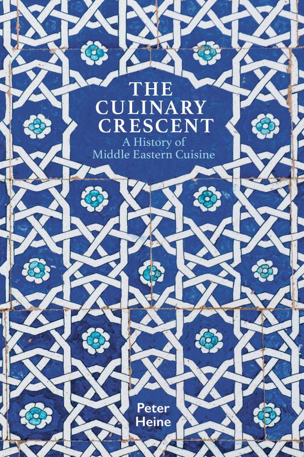 Book cover of The Culinary Crescent: A History of Middle Eastern Cuisine by Peter Heine, Peter Lewis (Translation)