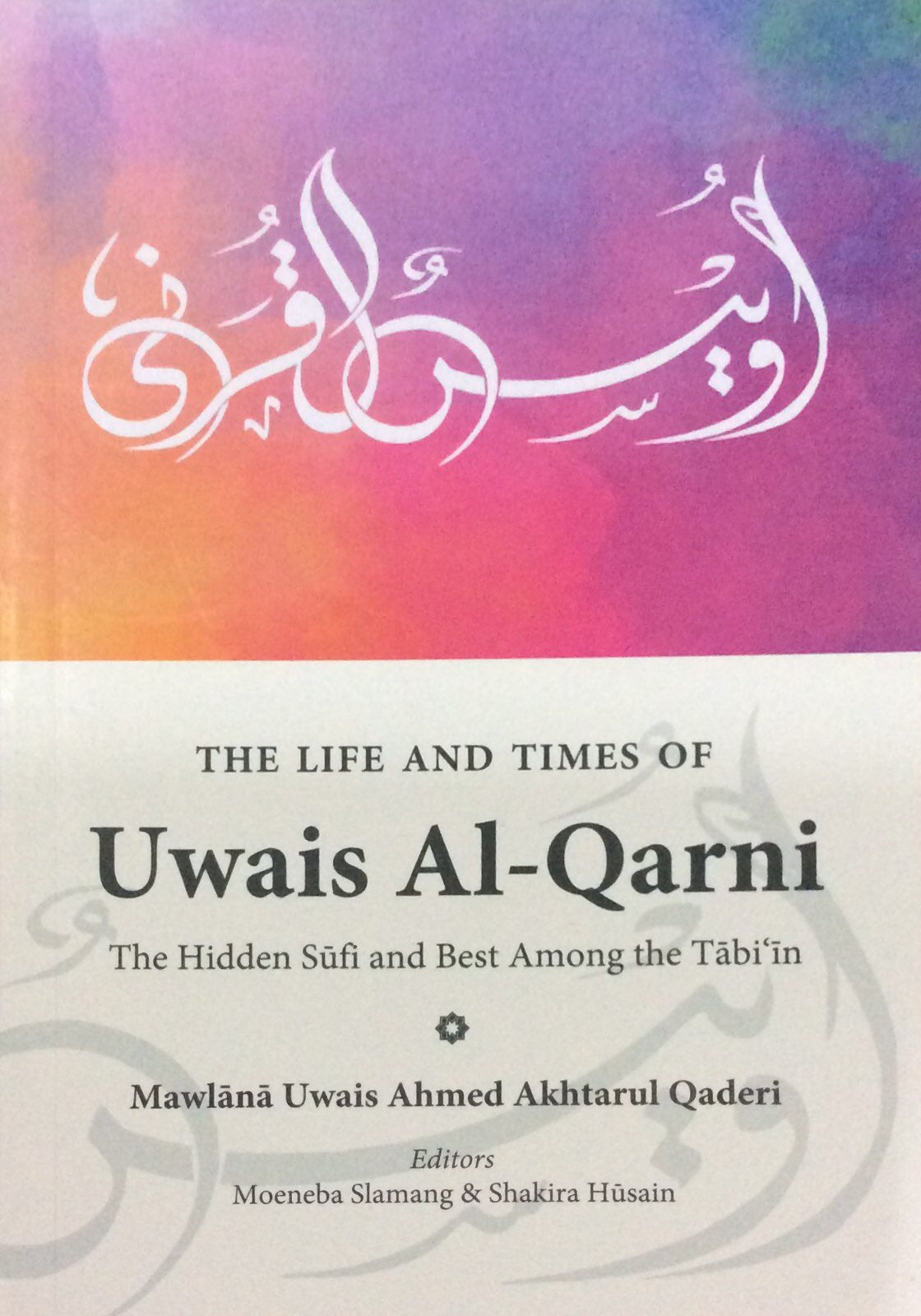 Book cover of The Life & Times Of Uwais Al Qarni: The Hidden Sufi & Best Among The Tabi'In by Uwais Ahmed Akhtarul Qaderi, Moeneba Slamang (Ed.), Shakira Husain (Ed.)