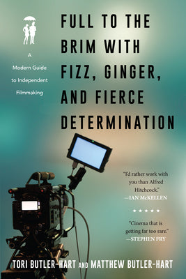Book cover of Full To The Brim With Fizz, Ginger, And Fierce Determination: A Modern Guide To Independent Filmmaking by Tori Butler-Hart, Matthew Butler-Hart