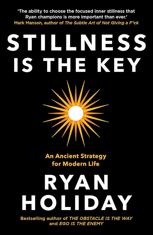 Book cover of Stillness Is the Key: An Ancient Strategy for Modern Life by Ryan Holiday