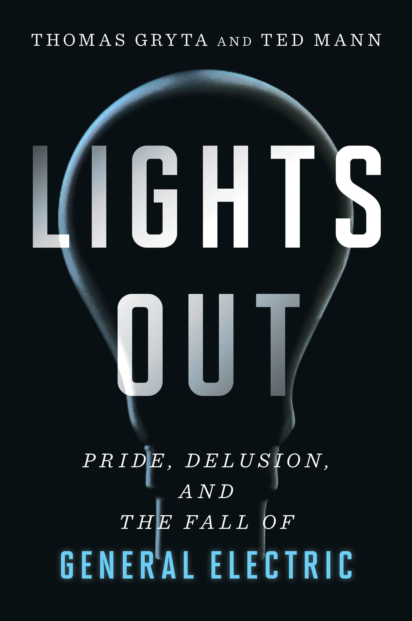Book cover of Lights Out: Pride, Delusion, And The Fall Of General Electric by Thomas Gryta, Ted Mann