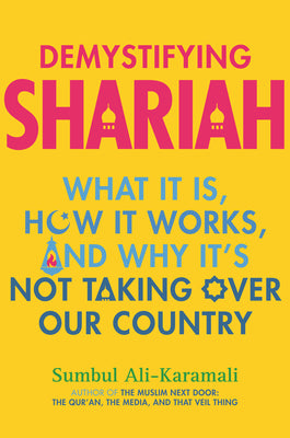 Book cover of Demystifying Shariah: What It Is, How It Works, and Why It's Not Taking Over Our Country by Sumbul Ali-Karamali