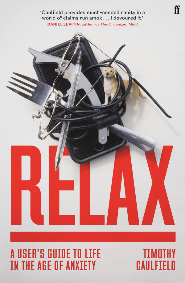 Book cover of Relax: A User's Guide To Life In The Age Of Anxiety by Timothy Caulfield