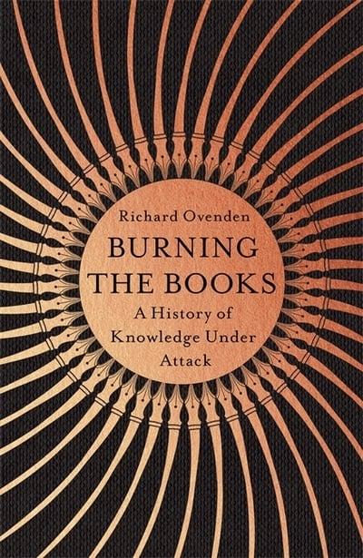 Book cover of Burning The Books: A History Of Knowledge Under Attack by Richard Ovenden