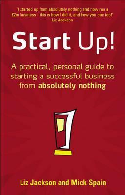 Book cover of Start Up!: How To Start A Successful Business From Absolutely Nothing - What To Do And How It Feels by Liz  Jackson