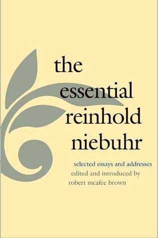 Book cover of The Essential Reinhold Niebuhr: Selected Essays And Addresses by Reinhold Niebuhr, Robert McAfee Brown (Ed.)