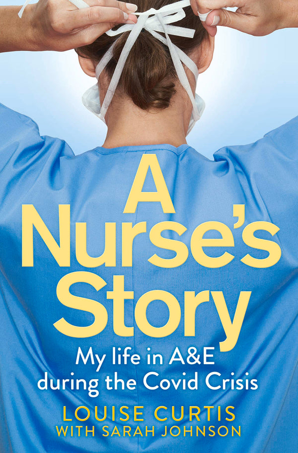 Book cover of A Nurse's Story: My Life In A&E In The Covid Crisis by Louise Curtis