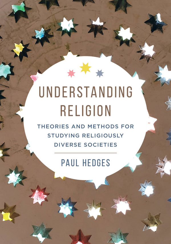 Book cover of Understanding Religion: Theories And Methods For Studying Religiously Diverse Societies by Paul  Hedges