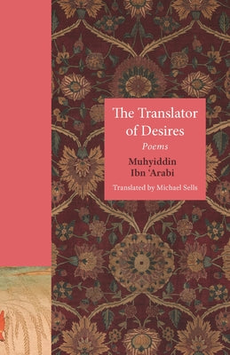 Book cover of The Translator Of Desires: Poems by Ibn ʿArabi, Michael Sells (Trans.)