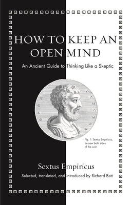 Book cover of How To Keep An Open Mind: An Ancient Guide To Thinking Like A Skeptic by Sextus Empiricus, Richard Bett (Trans.)