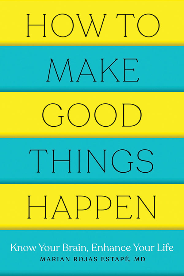 Book cover of How To Make Good Things Happen: Know Your Brain, Enhance Your Life by Marian Rojas Estape M. D.