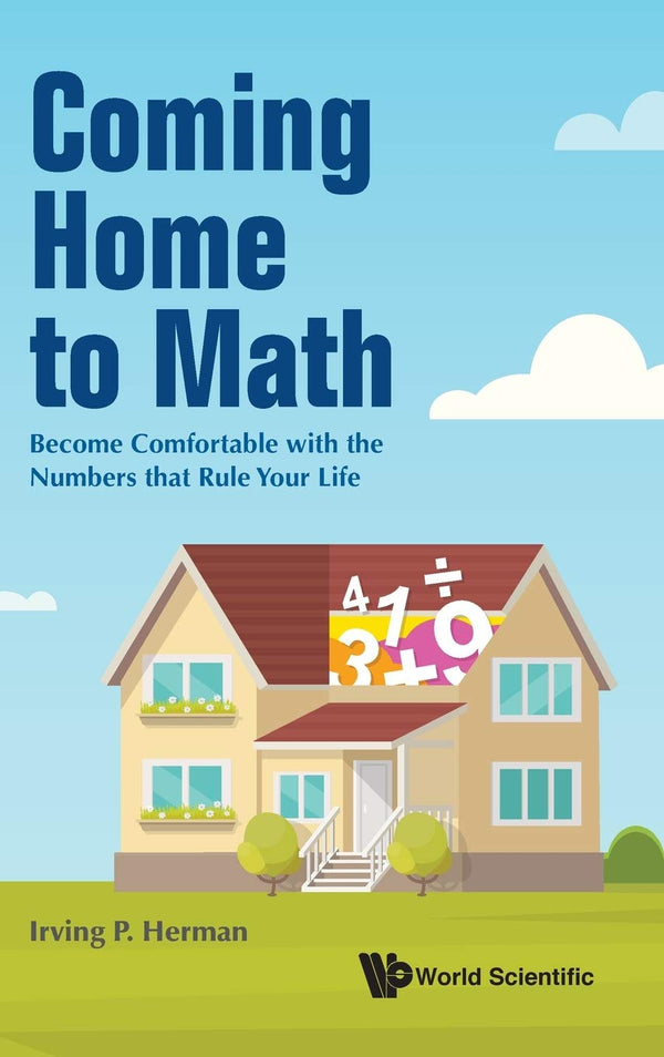 Book cover of Coming Home to Math: Become Comfortable With the Numbers That Rule Your Life by Irving P Herman