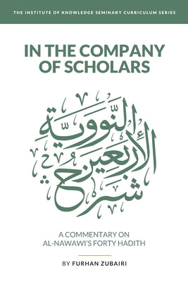 Book cover of In The Company Of Scholars - A Commentary On Al-Nawawī's Forty Ḥadīth by Furhan Zubairi