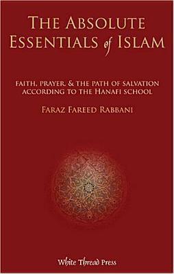 Book cover of The Absolute Essentials of Islam: Faith, Prayer, & the Path of Salvation According to the Hanafi School by Faraz Rabbani
