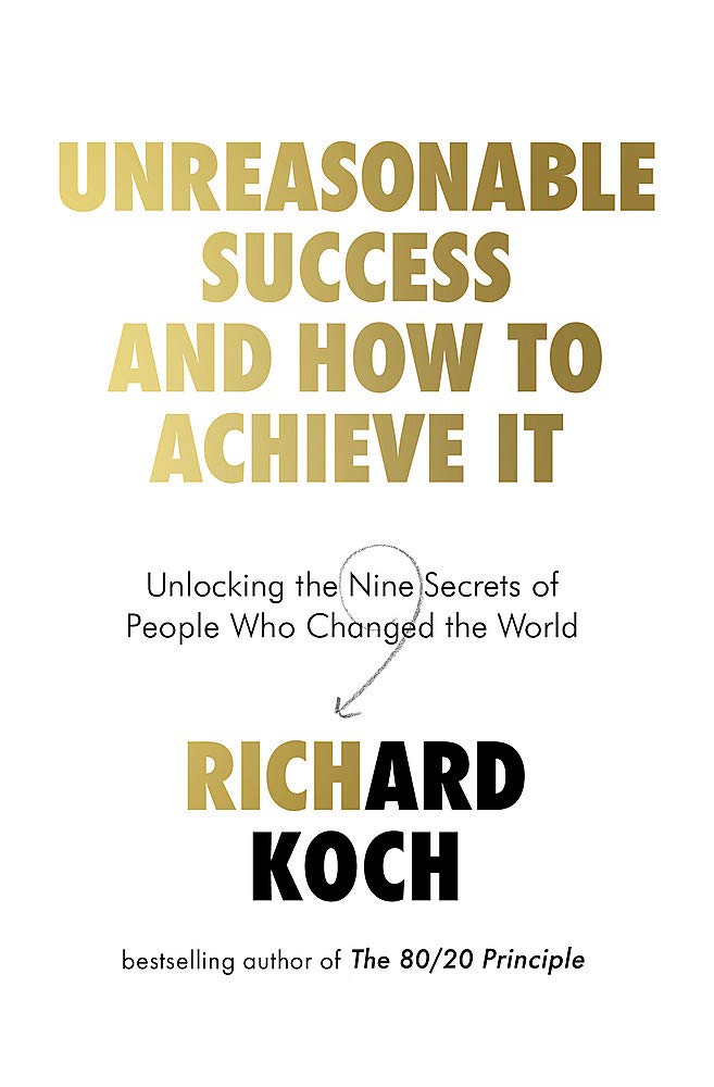 Book cover of How To Be Unreasonably Successful by Richard Koch