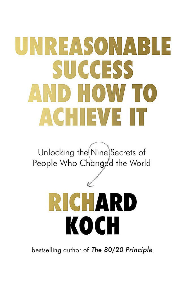 Book cover of How To Be Unreasonably Successful by Richard Koch