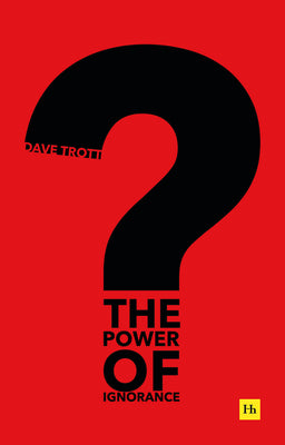 Book cover of The Power of Ignorance: How Creative Solutions Emerge When We Admit What We Don’t Know by Dave Trott