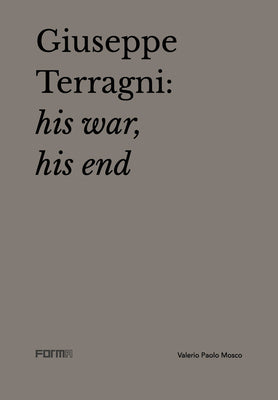 Book cover of Giuseppe Terragni: His War, His End by Valerio Paolo Mosco, Attilio Terragni (Ed.)