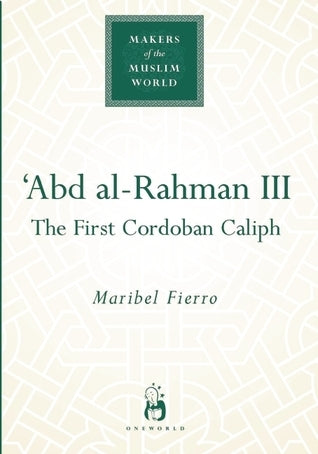 Book cover of Abd Al-Rahman III: The First Cordoban Caliph by Maribel Fierro