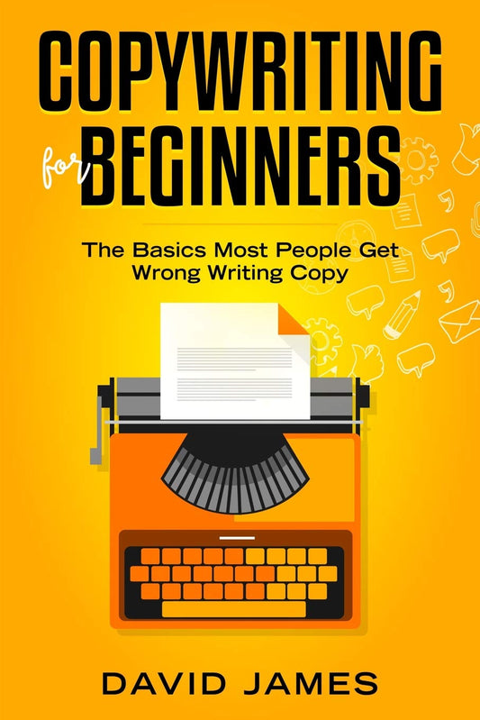 Book cover of Copywriting For Beginners: The Basics Most People Get Wrong Writing Copy by David James