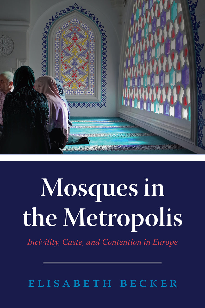 Book cover of Mosques In The Metropolis: Incivility, Caste, And Contention In Europe by Elisabeth Becker